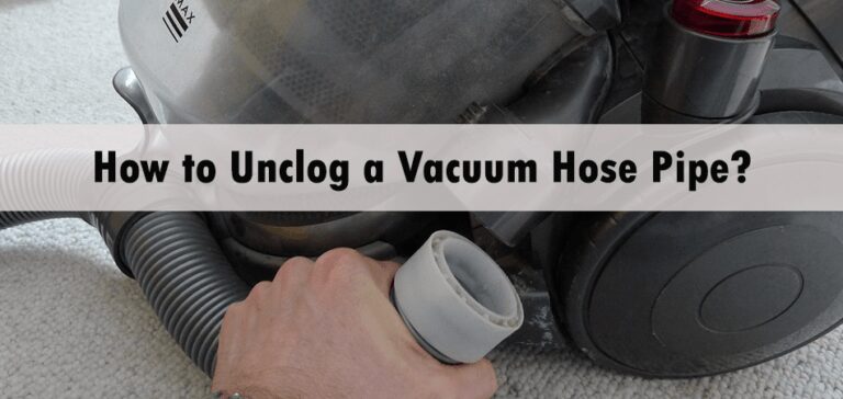 How to Unclog a Vacuum Hose Pipe?