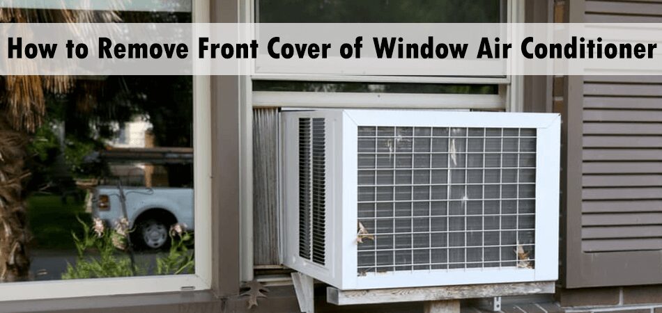 How to Remove Front Cover of Window Air Conditioner