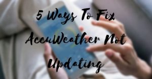 5 Ways To Fix AccuWeather Not Updating